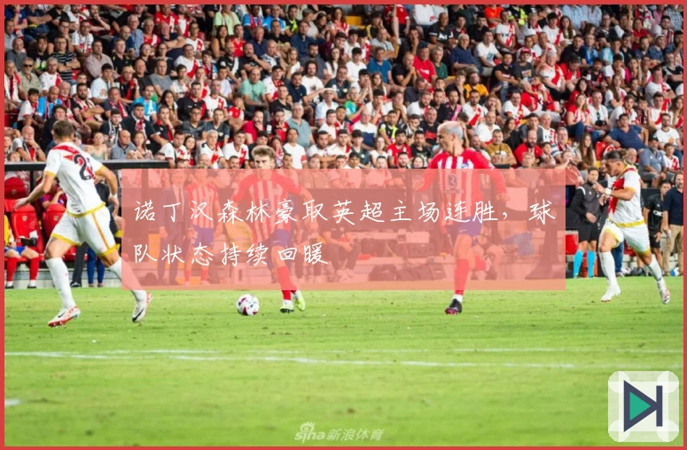 诺丁汉森林豪取英超主场连胜，球队状态持续回暖